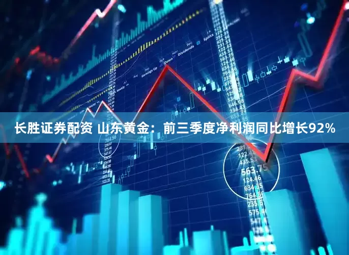 长胜证券配资 山东黄金:前三季度净利润同比增长92%