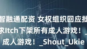 智融通配资 女权组织回应批评：未要求Itch下架所有成人游戏！_Shout_Ukie